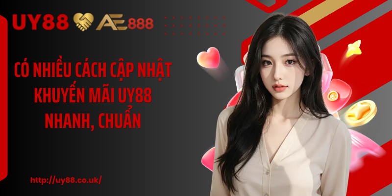 Có nhiều cách cập nhật khuyến mãi UY88 nhanh, chuẩn