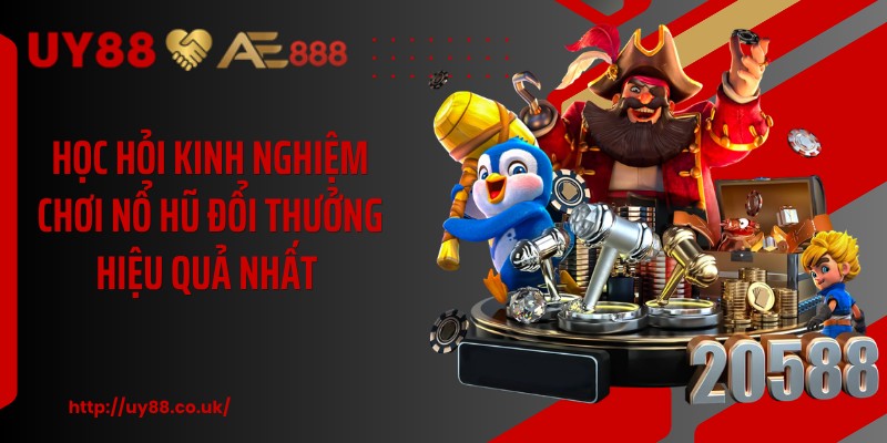 Học hỏi kinh nghiệm chơi nổ hũ đổi thưởng hiệu quả nhất 