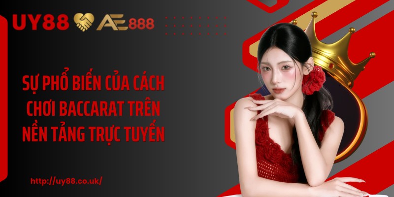 Sự phổ biến của cách chơi baccarat trên nền tảng trực tuyến