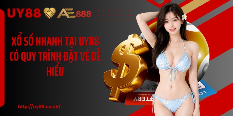 Xổ số nhanh tại UY88 có quy trình đặt vé dễ hiểu